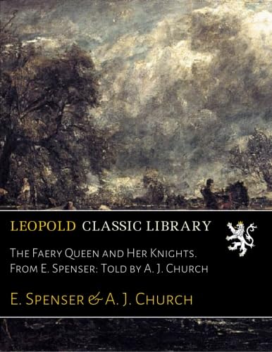 The Faery Queen and Her Knights. From E. Spenser: Told by A. J. Church