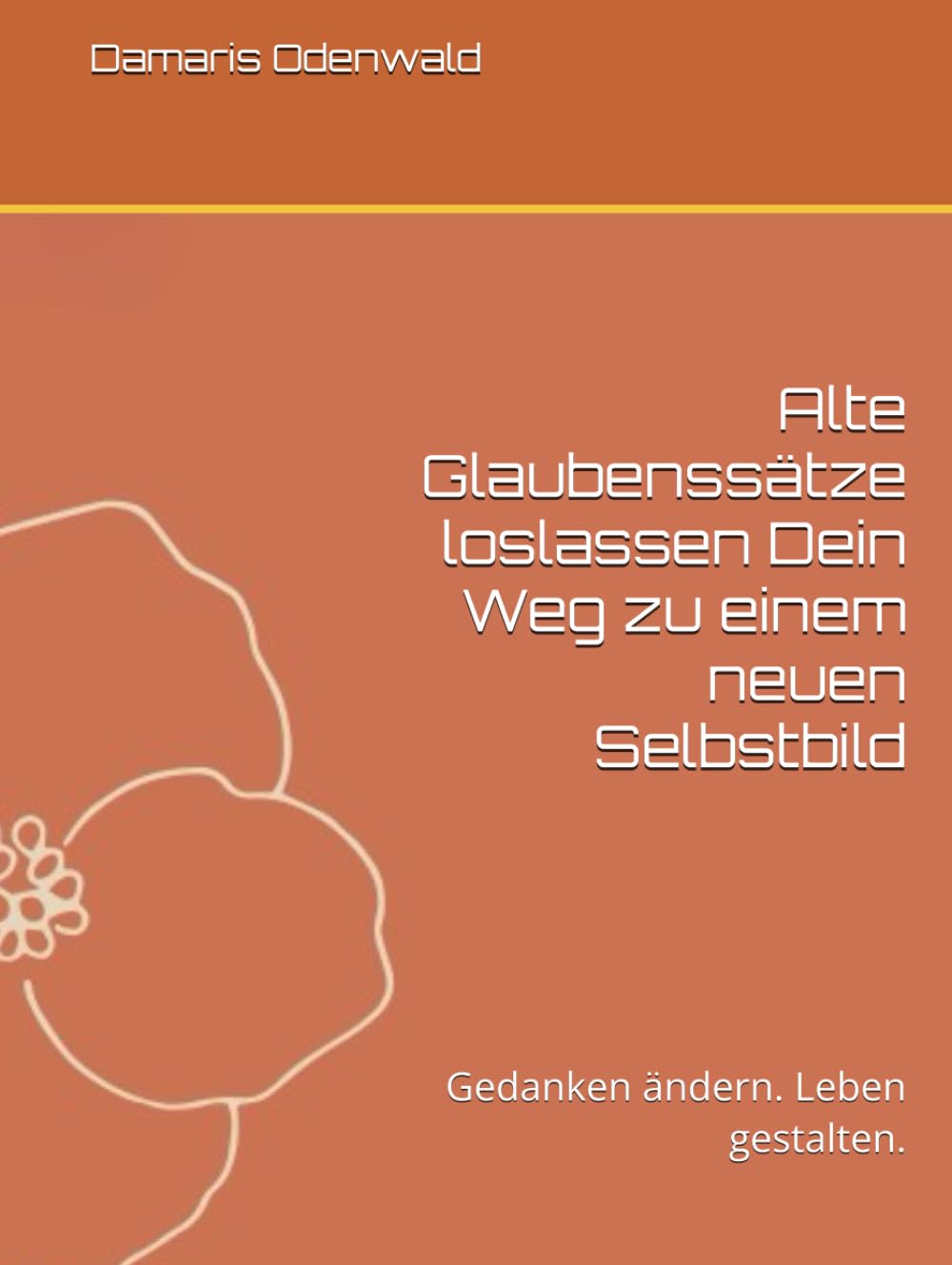 Alte Glaubenssätze loslassen Dein Weg zu einem neuen Selbstbild: Gedanken ändern. Leben gestalten. (Innere Arbeit)