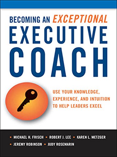 Télécharger Becoming an Exceptional Executive Coach: Use Your Knowledge, Experience, and Intuition to Help Leade Livre PDF Gratuit