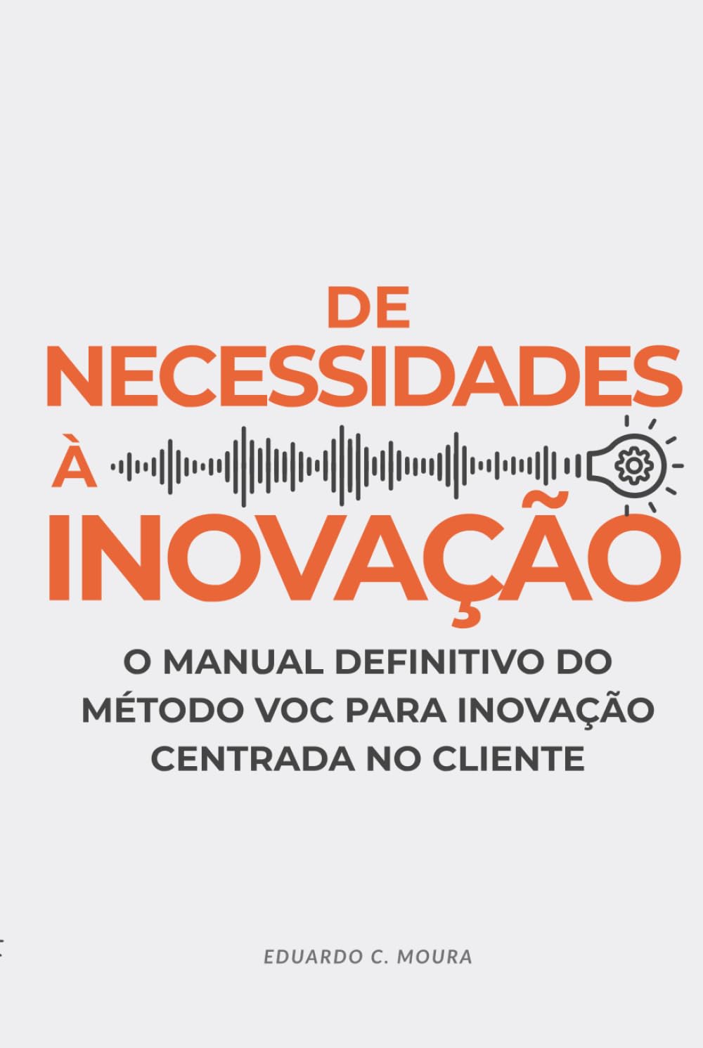 De Necessidades a Inovação: O Manual Definitivo do Método VOC para Inovação Centrada no Cliente