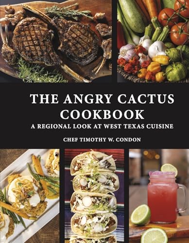 The Angry Cactus Cookbook: A Regional Look at West Texas Cuisine
