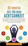 20 Minuten Zeit für mich! ACHTSAMKEIT: Wie Achtsamkeitstraining und Meditation Stress bewältigen Gelassenheit sowie Resilienz trainieren. Durch Selbstliebe Selbstbewusstsein und Entspannung erlangen