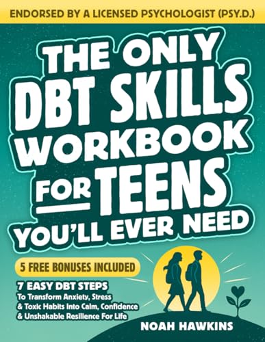 The Only DBT Skills Workbook for Teens You’ll Ever Need: 7 Easy DBT Steps to Transform Anxiety, Stress &amp; Toxic Habits into Calm, Confidence &amp; Unshakable Resilience for Life