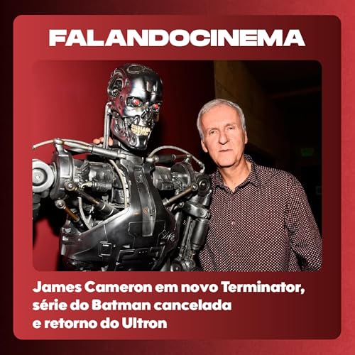 James Cameron em novo Terminator, s&eacute;rie do Batman cancelada e retorno do Ultron | Falando Cinema #026