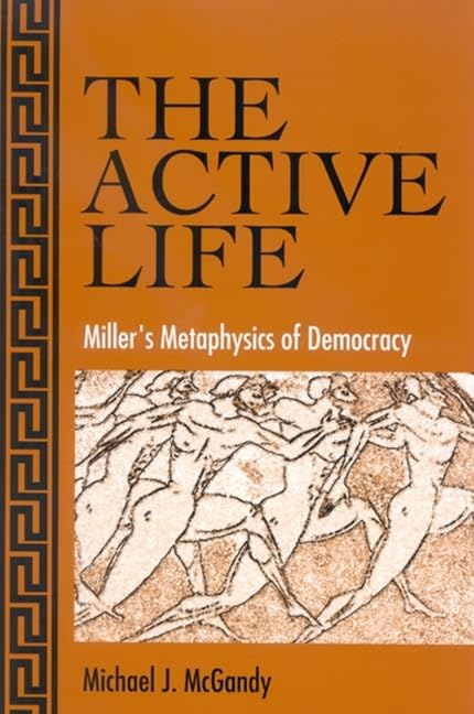 The Active Life: Miller's Metaphysics of Democracy (Philosophy Social Sciences)