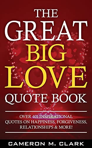 The Great Big Love Quote Book: Over 401 Inspirational Quotes on Happiness, Forgiveness, Relationships & More! (The Great Big Quote Books) (Volume 2)