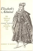 Elizabeth's Admiral: The Political Career of Charles Howard, Earl of Nottingham, 1536-1624 0801811058 Book Cover