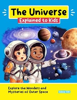 The Universe Explained to Kids: Explore the Wonders and Mysteries of Outer Space (The Fun of Learning)