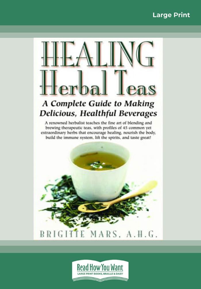 Healing Herbal Teas: A Complete Guide to Making Delicious, Healthful Beverages