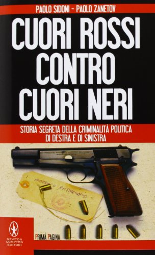 Cuori rossi contro cuori neri. Storia segreta della criminalità politica di destra e di sinistra Cuori rossi contro cuori neri. Storia segreta della criminalità politica di destra e di sinistra