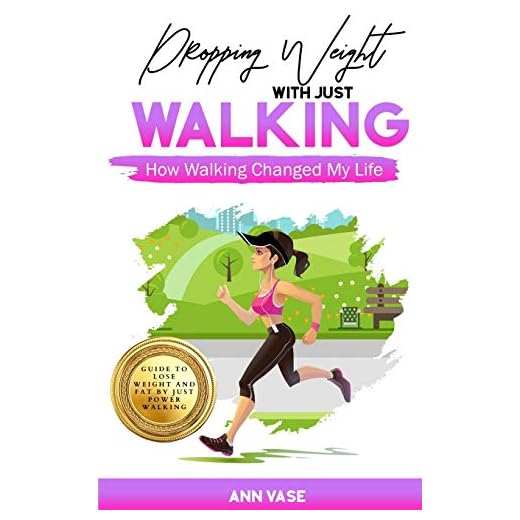 Dropping Weight With Just Walking: How Walking Changed My Life (Guide To Lose Weight And Fat By Just Power Walking)