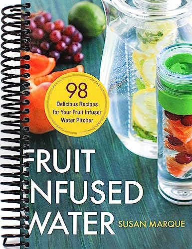 Fruit Infused Water: 98 Delicious Recipes for Your Fruit Infuser Water Pitcher