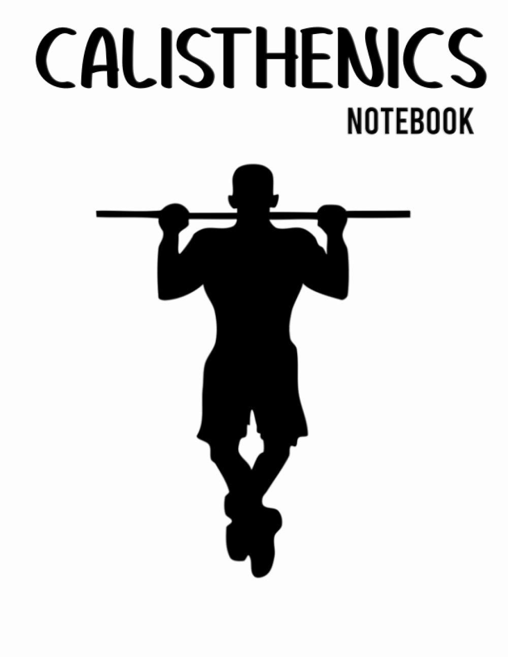 Calisthenics Notebook: (8.5x11 inches) - 120 pages ,Pull Up Push Up Muscle Up , fitness