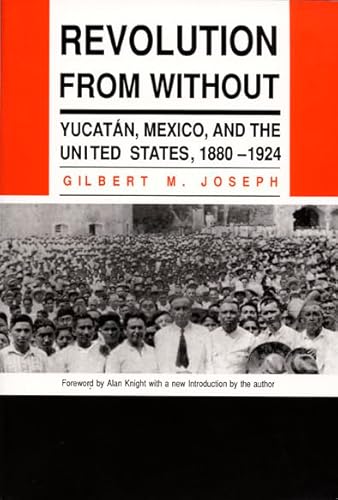 Revolution From Without: Yucatan, Mexico, and the United States, 1880–1924