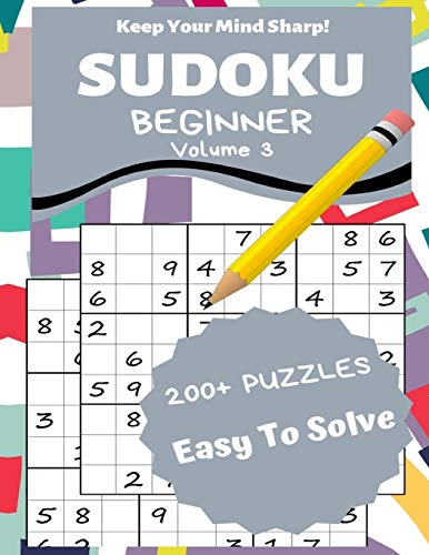 Sudoku Beginner Volume 3: 200+ Puzzles Easy to Solve - Keep Your Mind Sharp!