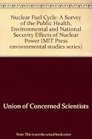 The nuclear fuel cycle: A survey of the public health, environmental, and national security effects of nuclear power 0262210053 Book Cover