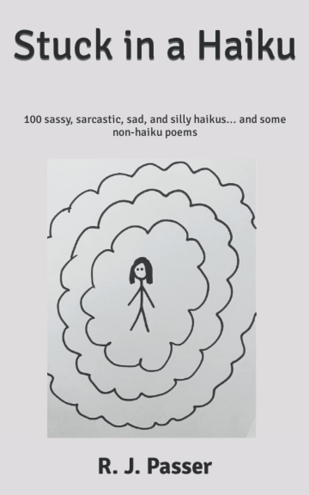 Stuck in a Haiku: 100 sassy, sarcastic, sad, and silly haikus... and some non-haiku poems