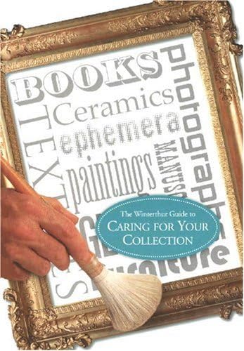 The Winterthur Guide to Caring for Your Collection (Winterthur Decorative Arts Series)
