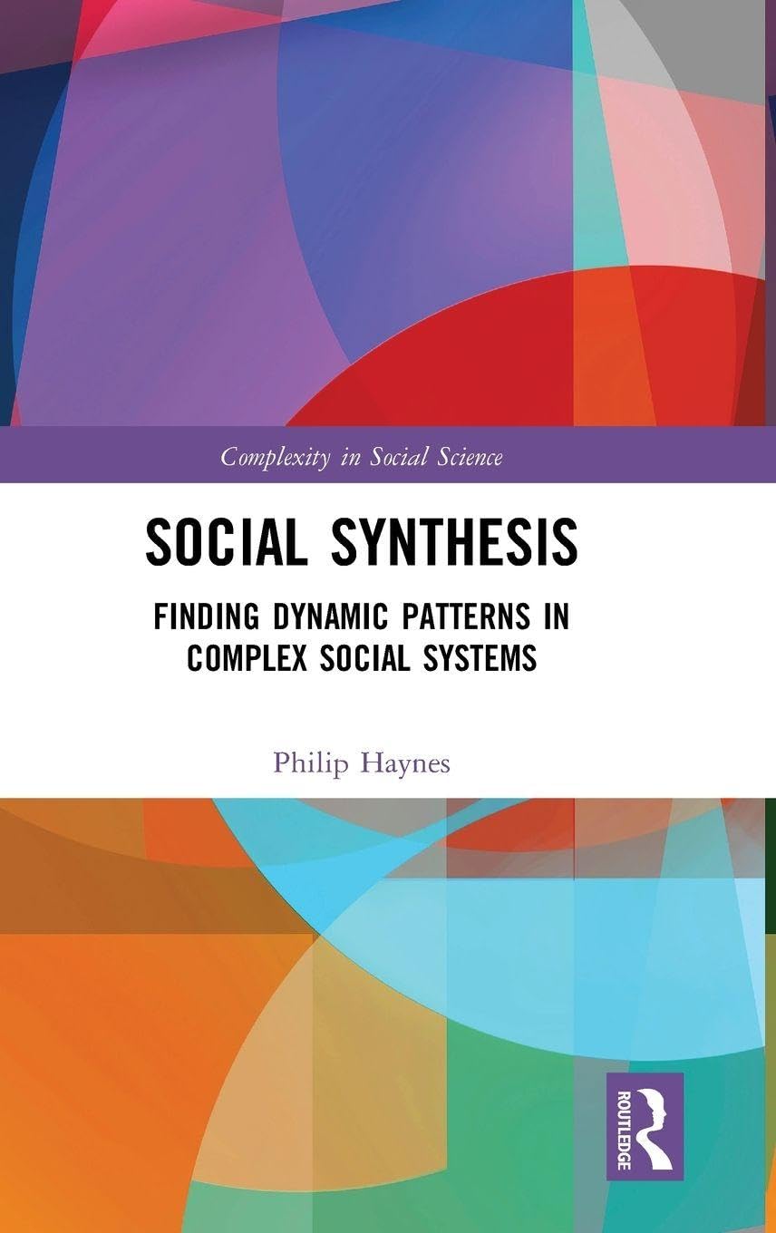 Social Synthesis: Finding Dynamic Patterns in Complex Social Systems (Complexity in Social Science)