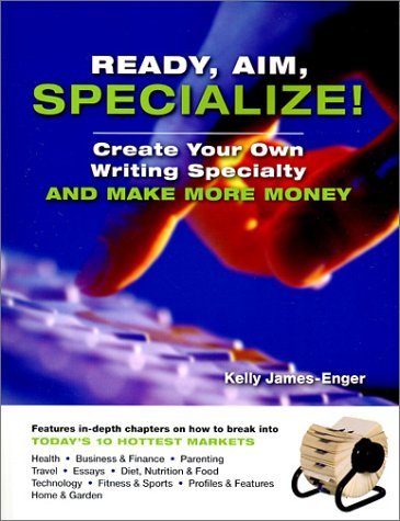  Ready, Aim, Specialize!: Create Your Own Writing Specialty and Make More Money