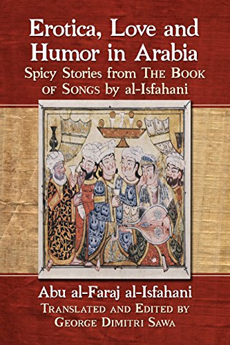 Erotica, Love and Humor in Arabia: Spicy Stories from The Book of Songs by al-Isfahani