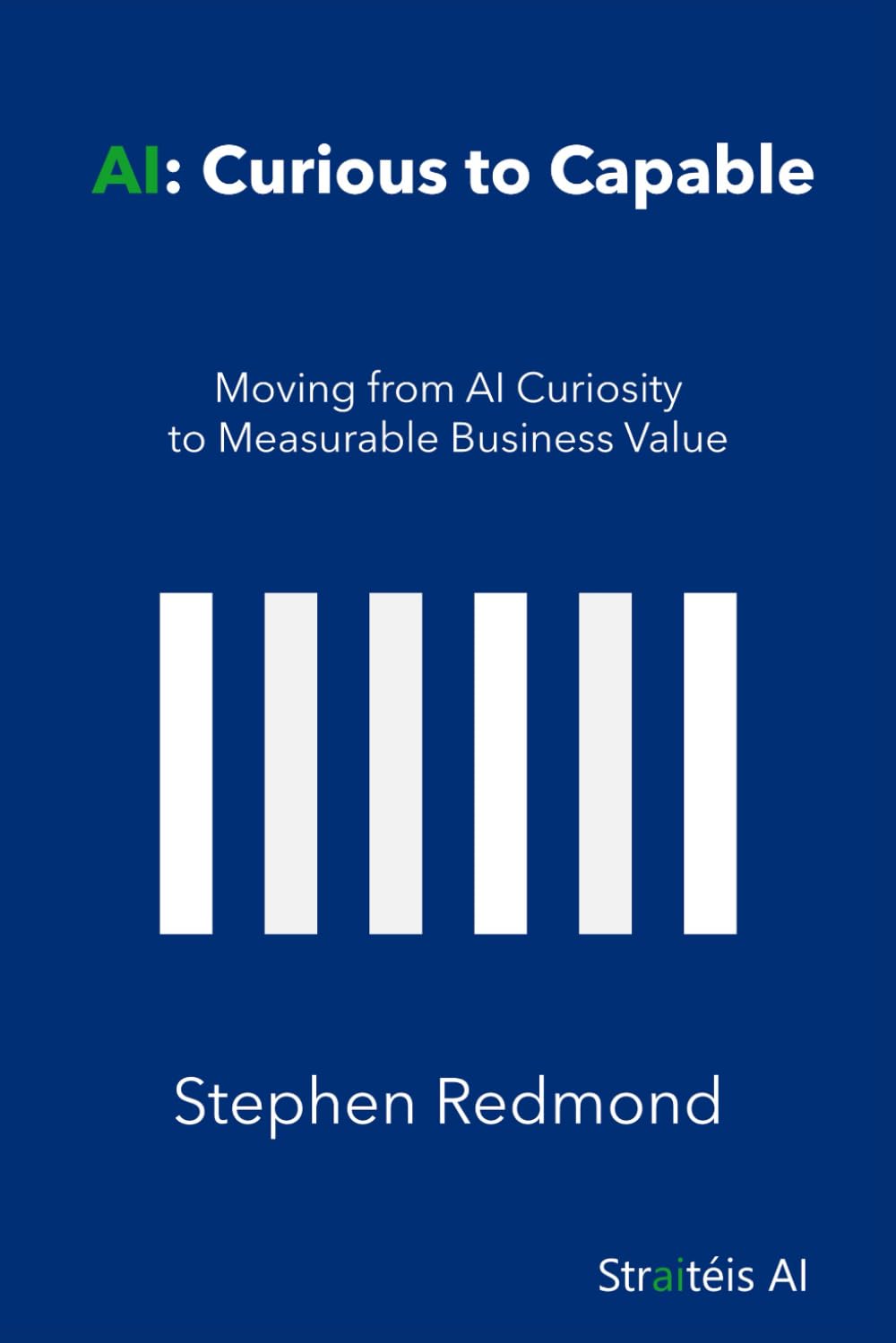 AI: Curious to Capable: Moving from AI Curiosity to Measurable Business Value