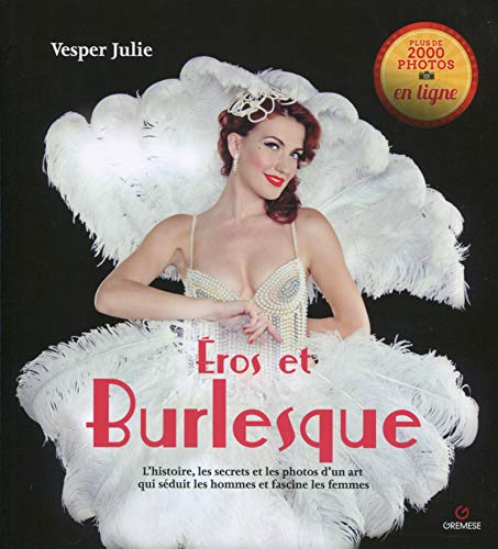 Télécharger Eros et le burlesque: L'histoire, les secrets et les photos d'un art qui séduit les hommes et fasci livre En ligne