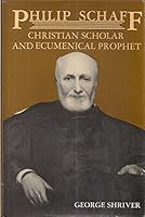 Philip Schaff: Christian Scholar and Ecumenical Prophet : Centennial Biography for the American Society of Church History 0865542341 Book Cover