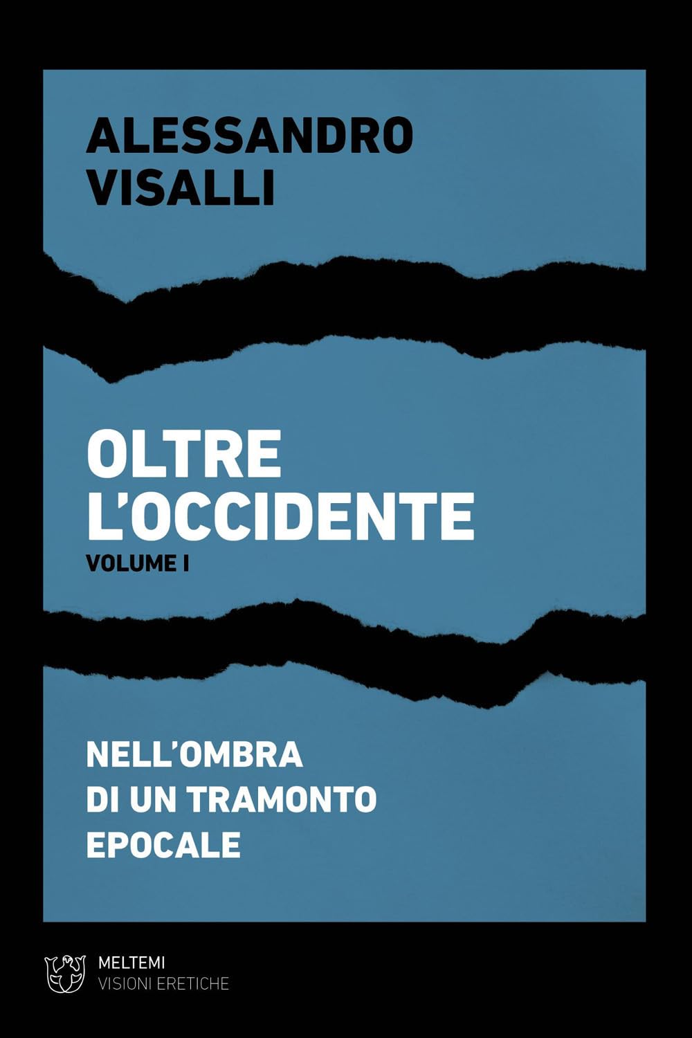 Oltre l’Occidente. Nell’ombra di un tramonto epocale (Vol. 1) (Visioni eretiche)