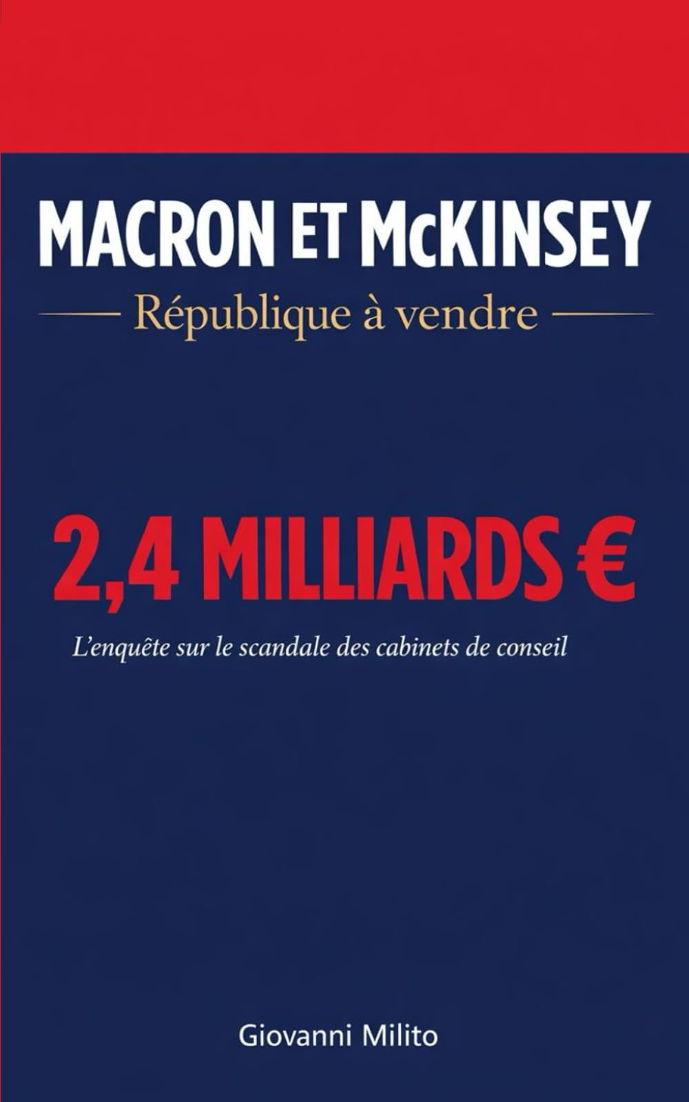 MACRON ET MCKINSEY : République à vendre: "Comment les cabinets de conseil américains ont colonisé l'État français et dilapidé 2,4 milliards d'euros de nos impôts"