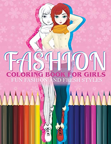 Fashion Coloring Book For Girls Fun Fashion And Fresh Styles: Fashion Coloring Book For Girls, Fun Fashion & other Fresh Styles Fun coloring book for Girls, Teen & Adults.