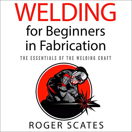 Welding for Beginners in Fabrication The Essentials of the Welding Craft (Audible