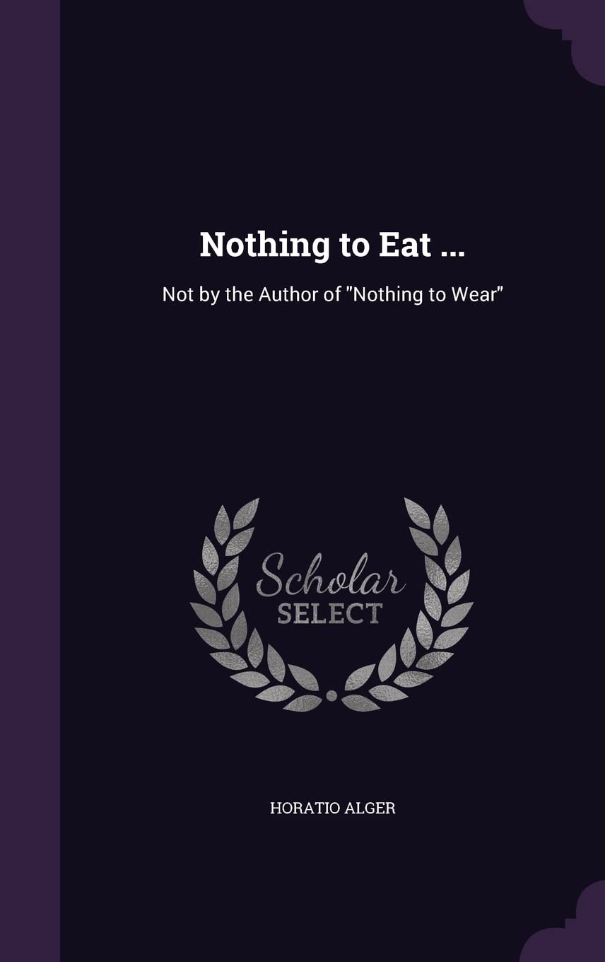 Horatio AlgerNothing to Eat ...: Not by the Author of Nothing to Wear