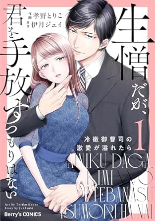 生憎だが、君を手放すつもりはない～冷徹御曹司の激愛が溢れたら～