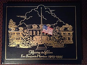 Retiring the colors: The commemorative publication of Fort Benjamin Harrison (1903-1995)