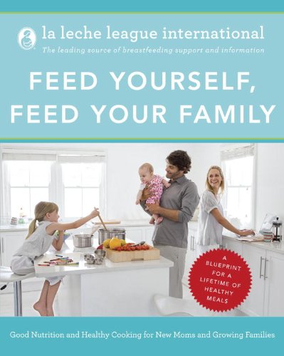 Feed Yourself, Feed Your Family: Good Nutrition and Healthy Cooking for New Moms and Growing Families Happy Cooking for New Moms and Growing Families