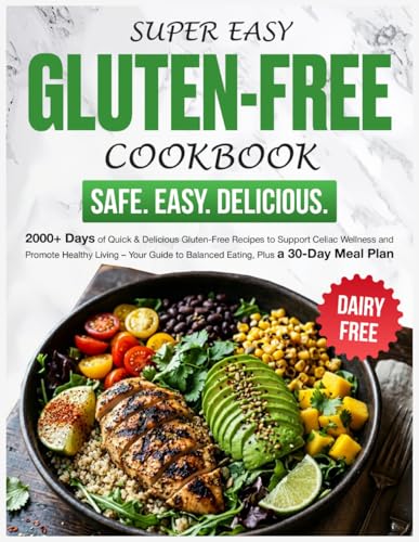Super Easy Gluten Free Cookbook: 2000+ Days of Quick & Delicious Gluten-Free Recipes to Support Celiac Wellness and Promote Healthy Living – Your Guide to Balanced Eating, Plus a 30-Day Meal Plan