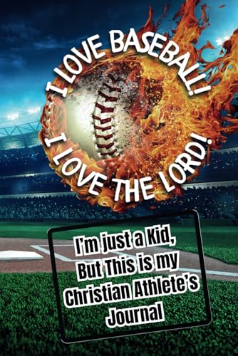 I Love Baseball! I Love the Lord!: A Kid's Christian Athlete's Journal / A Perfect Gift / Age 8-11 / 9" x 6" / 120 Page - 56 Sitdowns / Prayer Log / ... Challenges List / Creative Space & Much More!