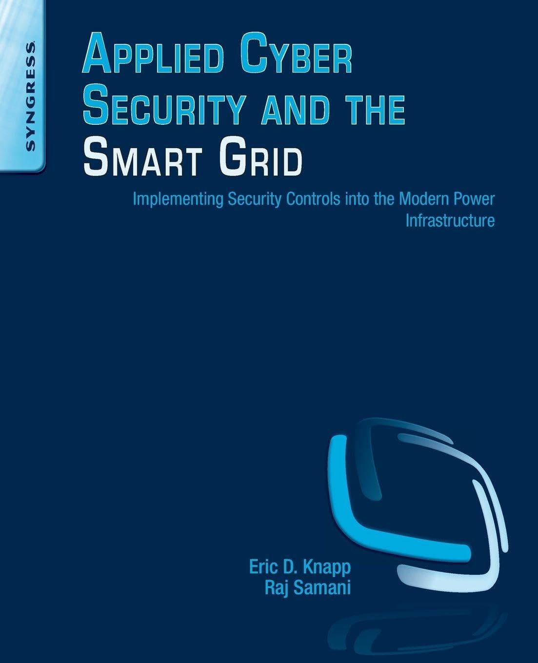 Applied Cyber Security and the Smart Grid: Implementing Security Controls into the Modern Power Infrastructure