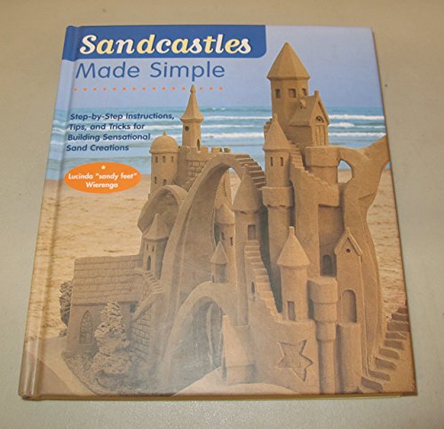Sandcastles Made Simple: Step-by-Step Instructions, Tips, and Tricks for Building Sensational Sand Creations