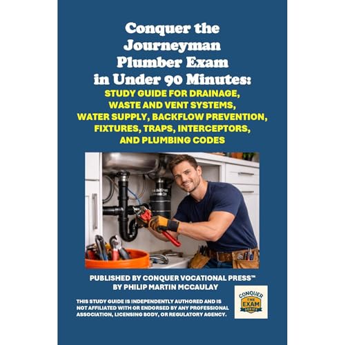 Conquer the Journeyman Plumber Exam in Under 90 Minutes: Study Guide for Drainage, Waste and Vent Systems, Water Supply, Back
