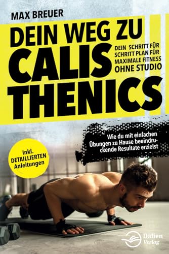 Dein Weg zu Calisthenics: Dein Schritt für Schritt Plan für maximale...