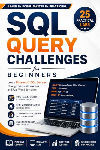 SQL Query Challenges for Beginners: Learn Microsoft SQL Server Through 25 Interactive Hands-on Labs, Practical Exercises, Real Business Scenarios, and Step-by-Step Solutions