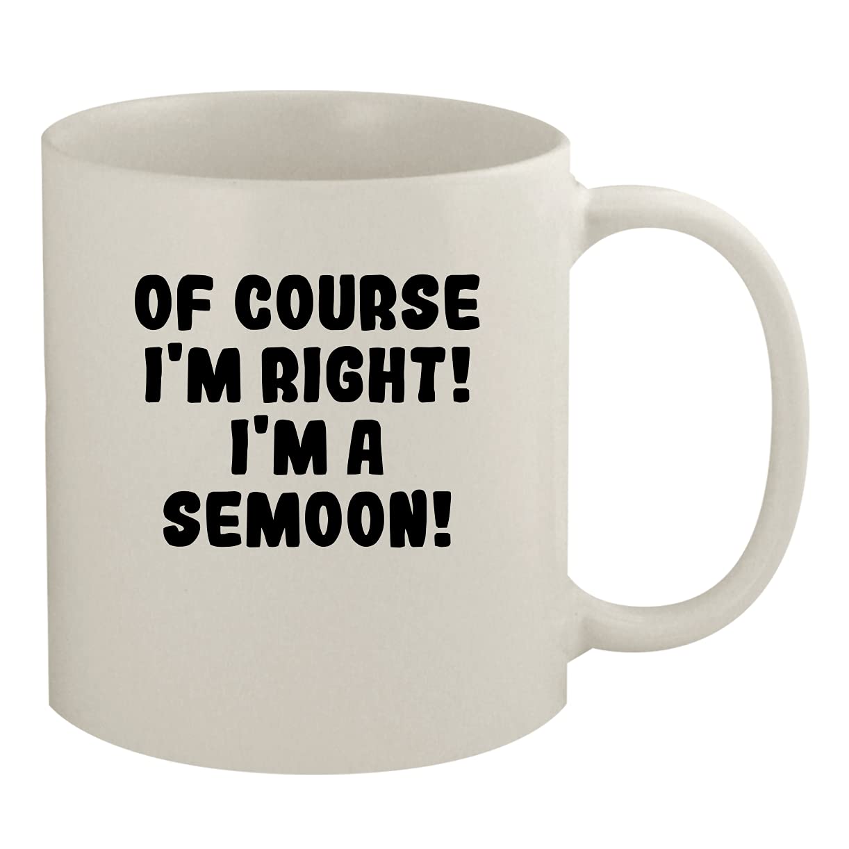 Of Course I'm Right! I'm A Semoon! - 11oz Ceramic White Coffee Mug, White