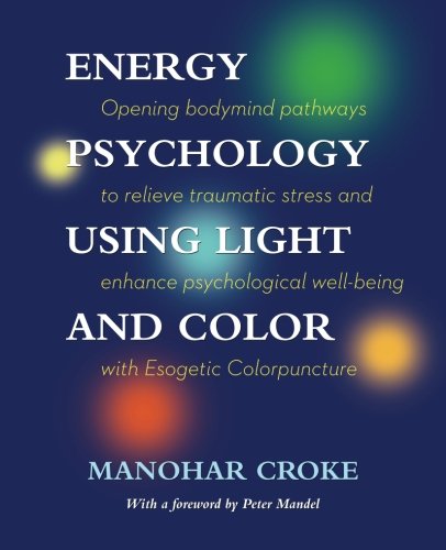 Energy Psychology Using Light and Color: Opening bodymind pathways to relieve traumatic str
