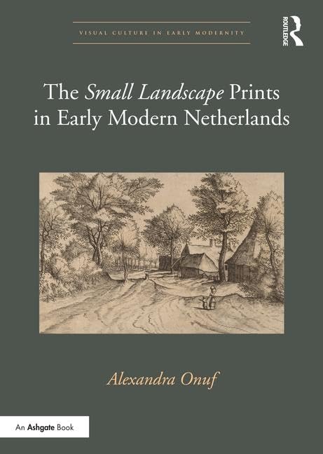 The 'Small Landscape' Prints in Early Modern Netherlands (Visual Culture in Early Modernity)      1st Edition