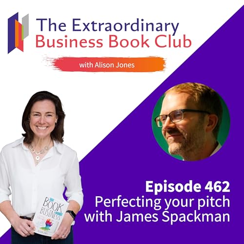 Episode 462 - Perfecting your pitch with James Spackman