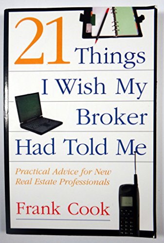 21 Things I Wish My Broker Had Told Me: Practical Advice for New Real Estate Professionals.