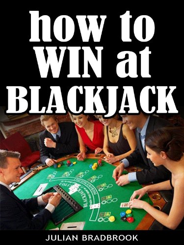 How To Win At Blackjack (Poker Blackjack Roulette Book 4)