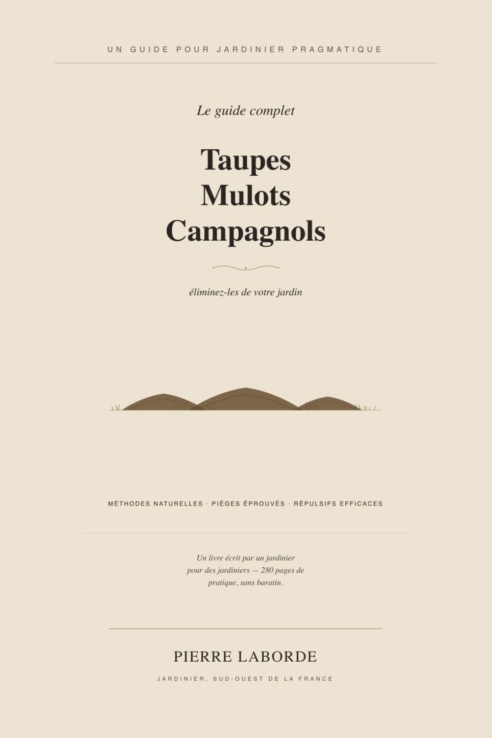 Taupes, Mulots, Campagnols : éliminez-les de votre jardin: Le guide complet — méthodes naturelles, pièges éprouvés, répulsifs efficaces